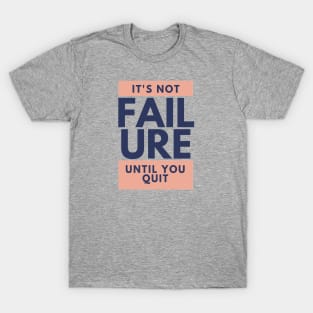 It's Not Failure Until You Quit T-Shirt